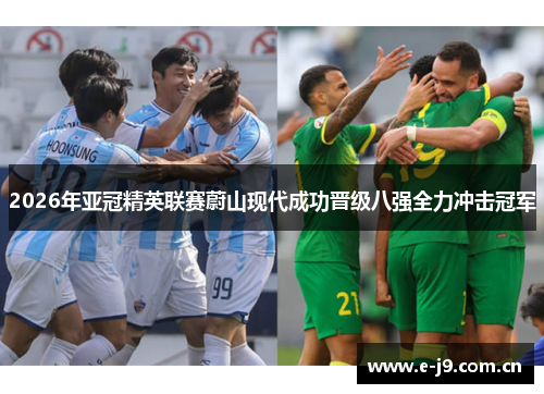 2026年亚冠精英联赛蔚山现代成功晋级八强全力冲击冠军 2026年亚冠精英联赛蔚山现代成功晋级八强全力冲击冠军