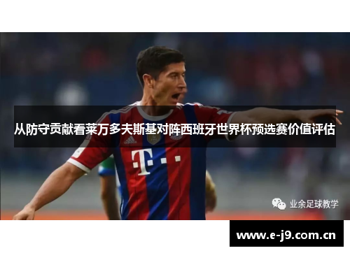 从防守贡献看莱万多夫斯基对阵西班牙世界杯预选赛价值评估